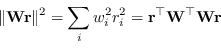 \begin{displaymath}
\Vert \mathbf{W} \mathbf{r} \Vert^2 = \sum_i w_i^2 r_i^2 = \mathbf{r}^{\top} \mathbf{W}^{\top} \mathbf{W} \mathbf{r}
\end{displaymath}