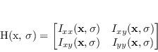 \begin{displaymath}
\mathbf{H}(\mathbf{x}, \sigma)=\begin{bmatrix}
I_{xx}(\...
...f{x}, \sigma) & I_{yy}(\mathbf{x}, \sigma)\\
\end{bmatrix}
\end{displaymath}