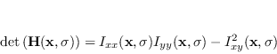 \begin{displaymath}
\det \left(\mathbf{H}(\mathbf{x}, \sigma) \right) = I_{xx...
...) I_{yy}(\mathbf{x}, \sigma) - I_{xy}^{2}(\mathbf{x}, \sigma)
\end{displaymath}