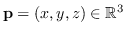 $\mathbf{p} = ( x, y, z ) \in \mathbb{R}^{3}$
