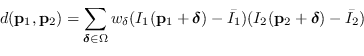 \begin{displaymath}
d(\mathbf{p}_1,\mathbf{p}_2)=\sum_{\boldsymbol\delta \in \...
...bar {I_1})(I_2(\mathbf{p}_2 + \boldsymbol\delta) - \bar{I_2})
\end{displaymath}