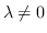 $\lambda \neq 0$
