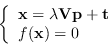 \begin{displaymath}
\left\{
\begin{array}{l}
\mathbf{x} = \lambda \mathbf{V} \mathbf{p} + \mathbf{t} \\
f(\mathbf{x}) = 0 \\
\end{array}\right.
\end{displaymath}