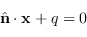 \begin{displaymath}
\hat{\mathbf{n}} \cdot \mathbf{x} + q = 0
\end{displaymath}