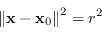 \begin{displaymath}
\left\Vert \mathbf{x} - \mathbf{x}_0 \right\Vert^2 = r^2
\end{displaymath}
