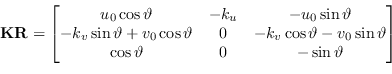 \begin{displaymath}
\mathbf{K}\mathbf{R} =
\begin{bmatrix}
u_0 \cos \vartheta ...
...rtheta \\
\cos \vartheta & 0 & - \sin \vartheta
\end{bmatrix}\end{displaymath}