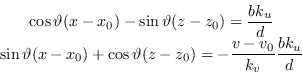\begin{displaymath}
\begin{matrix}
\cos \vartheta (x - x_0) - \sin \vartheta (z...
..._0) = - \dfrac{v - v_0}{k_v} \dfrac{b k_u } { d }
\end{matrix}\end{displaymath}