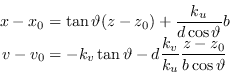 \begin{displaymath}
\begin{matrix}
x - x_{0} = \tan \vartheta (z - z_{0}) + \d...
...{k_v}{k_u} \dfrac{z - z_{0} }{ b \cos \vartheta }
\end{matrix}\end{displaymath}
