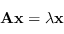 \begin{displaymath}
\mathbf{A}\mathbf{x}=\lambda\mathbf{x}
\end{displaymath}
