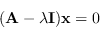 \begin{displaymath}
(\mathbf{A} - \lambda\mathbf{I})\mathbf{x}=0
\end{displaymath}