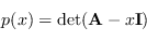 \begin{displaymath}
p(x) = \det (\mathbf{A} - x \mathbf{I} )
\end{displaymath}