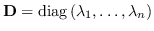 $\mathbf{D}=\diag \left( \lambda_1, \ldots, \lambda_n \right)$