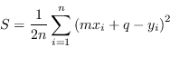 \begin{displaymath}
S = \frac{1}{2n} \sum_{i=1}^{n} { \left( m x_i + q - y_i \right)^2 }
\end{displaymath}