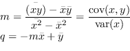 \begin{displaymath}
\begin{array}{l}
m = \dfrac{ \bar{(xy)}-\bar{x}\bar{y}}{\b...
...{\text{var}(x)} \\
q = - m \bar{x} + \bar{y} \\
\end{array}\end{displaymath}